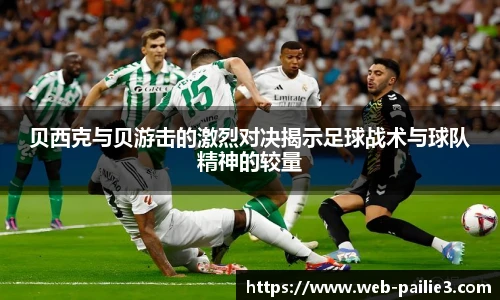 贝西克与贝游击的激烈对决揭示足球战术与球队精神的较量