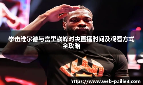 拳击维尔德与富里巅峰对决直播时间及观看方式全攻略