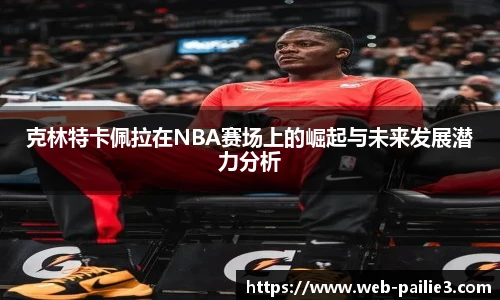 克林特卡佩拉在NBA赛场上的崛起与未来发展潜力分析