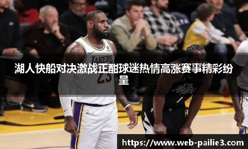 湖人快船对决激战正酣球迷热情高涨赛事精彩纷呈
