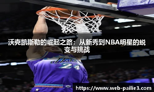 沃克凯斯勒的崛起之路：从新秀到NBA明星的蜕变与挑战